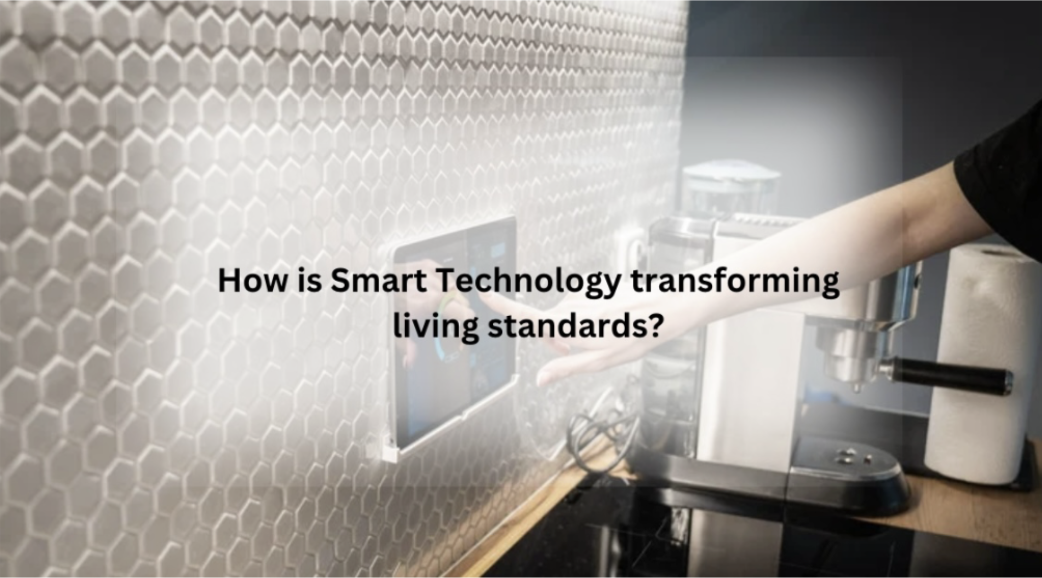 How is Smart Technology transforming living standards?